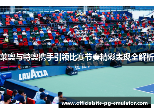 莱奥与特奥携手引领比赛节奏精彩表现全解析