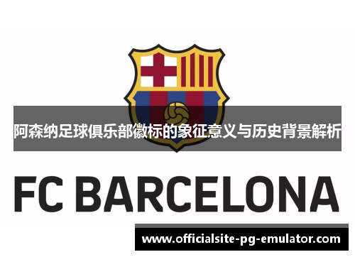 阿森纳足球俱乐部徽标的象征意义与历史背景解析 阿森纳足球俱乐部徽标的象征意义与历史背景解析