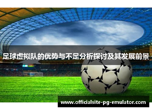足球虚拟队的优势与不足分析探讨及其发展前景 足球虚拟队的优势与不足分析探讨及其发展前景