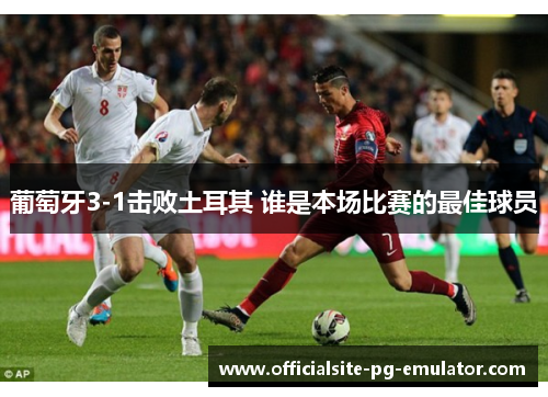 葡萄牙3-1击败土耳其 谁是本场比赛的最佳球员