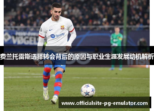 费兰托雷斯选择转会背后的原因与职业生涯发展动机解析