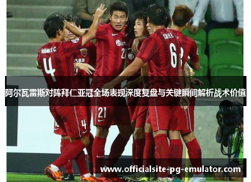 阿尔瓦雷斯对阵拜仁亚冠全场表现深度复盘与关键瞬间解析战术价值 阿尔瓦雷斯对阵拜仁亚冠全场表现深度复盘与关键瞬间解析战术价值